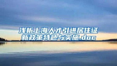 浅析上海人才引进居住证新政策特色与实施.doc