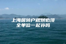 上海居转户规划必须全单位一起补吗