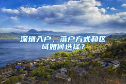 深圳入户，落户方式和区域如何选择？