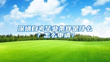 深圳自考毕业条件是什么？怎么申请？