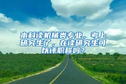 本科读机械类专业，考上研究生了，在读研究生可以评职称吗？