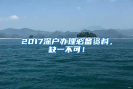 2017深户办理必备资料，缺一不可！