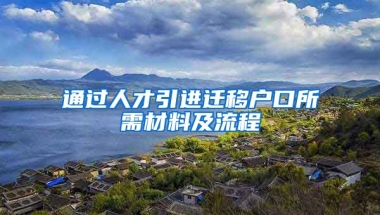 通过人才引进迁移户口所需材料及流程