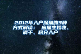 2012年入户深圳的3种方式解读： 应届生接收、调干、积分入户