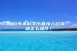 自考本科学历直接入户深圳怎么操作？