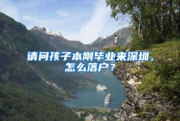 请问孩子本刚毕业来深圳，怎么落户？