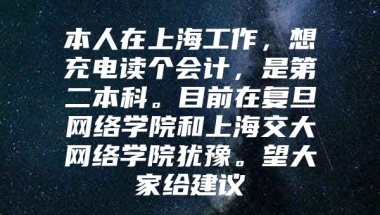 本人在上海工作，想充电读个会计，是第二本科。目前在复旦网络学院和上海交大网络学院犹豫。望大家给建议