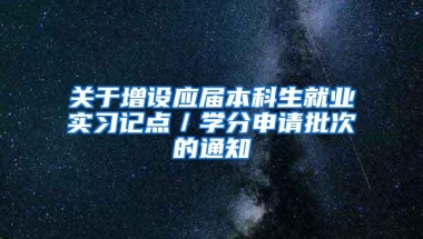 关于增设应届本科生就业实习记点／学分申请批次的通知