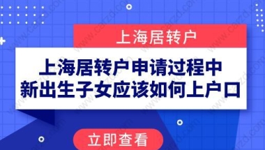 上海居转户申请过程中,新出生子女应该如何上户口？