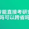 大专能直接考研究生吗可以跨省吗