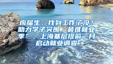 应届生，找到工作了没？助力学子突围“最难就业季”，上海基层提前一月启动就业调查