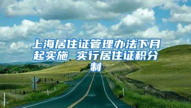 上海居住证管理办法下月起实施 实行居住证积分制