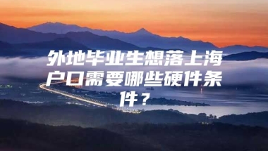 外地毕业生想落上海户口需要哪些硬件条件？