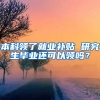 本科领了就业补贴 研究生毕业还可以领吗？