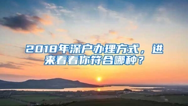 2018年深户办理方式，进来看看你符合哪种？