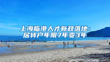 上海临港人才新政落地：居转户年限7年变3年