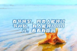 春节将至，四类人能领过节补贴，有人能领1000元，看看有你吗