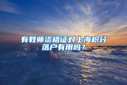 有教师资格证对上海积分落户有用吗？