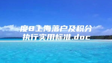 度8上海落户及积分执行实用标准.doc