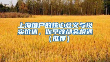 上海落户的核心意义与现实价值，你早晚都会相遇（推荐）