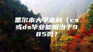 墨尔本大学本科（cs或ds毕业能相当于985吗？