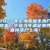 2022年上海应届生落户政策！毕业当年满足条件直接落户上海！