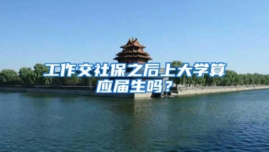 工作交社保之后上大学算应届生吗？