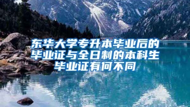 东华大学专升本毕业后的毕业证与全日制的本科生毕业证有何不同