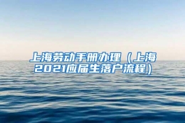 上海劳动手册办理（上海2021应届生落户流程）