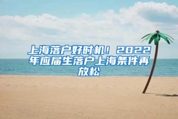 上海落户好时机！2022年应届生落户上海条件再放松