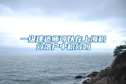 一级建造师可以在上海积分落户中积分吗