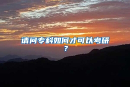 请问专科如何才可以考研？