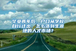 毕业两年后，户口从学校自行迁出，怎么落到生源地的人才市场？