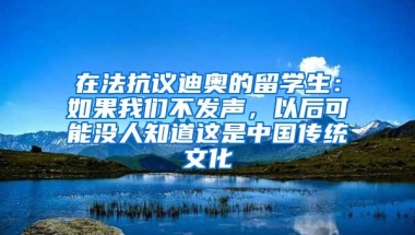 在法抗议迪奥的留学生：如果我们不发声，以后可能没人知道这是中国传统文化