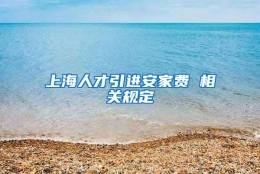 上海人才引进安家费 相关规定