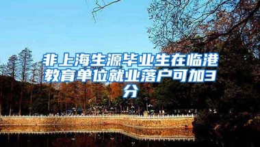 非上海生源毕业生在临港教育单位就业落户可加3分