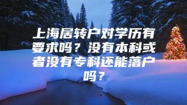 上海居转户对学历有要求吗？没有本科或者没有专科还能落户吗？