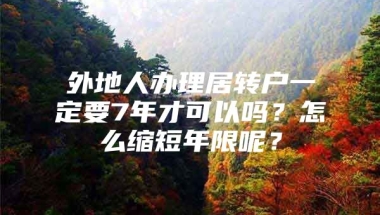 外地人办理居转户一定要7年才可以吗？怎么缩短年限呢？