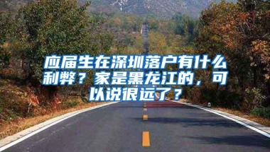 应届生在深圳落户有什么利弊？家是黑龙江的，可以说很远了？