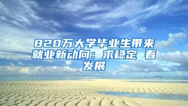 820万大学毕业生带来就业新动向：求稳定 看发展