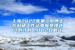 上海2022年第二批博士后科研工作站申报受理进入倒计时 9月12日截止