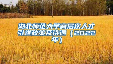 湖北师范大学高层次人才引进政策及待遇（2022年）