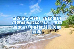 3天变3分钟！市民家门口就能办取居住证！济南首家24小时智慧警务室亮相