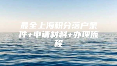 最全上海积分落户条件+申请材料+办理流程