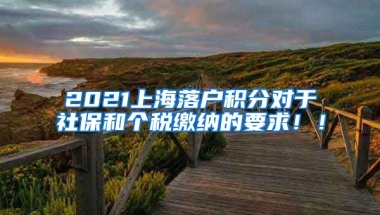 2021上海落户积分对于社保和个税缴纳的要求！！