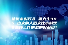 请问本科双非 研究生985 出来的人后来比本科双非直接工作的混的好多少？