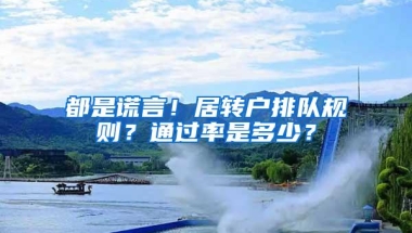 都是谎言！居转户排队规则？通过率是多少？