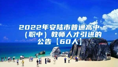 2022年安陆市普通高中（职中）教师人才引进的公告【60人】