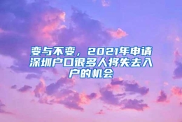 变与不变，2021年申请深圳户口很多人将失去入户的机会