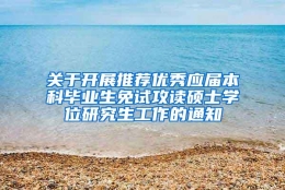 关于开展推荐优秀应届本科毕业生免试攻读硕士学位研究生工作的通知